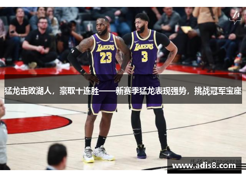 猛龙击败湖人，豪取十连胜——新赛季猛龙表现强势，挑战冠军宝座